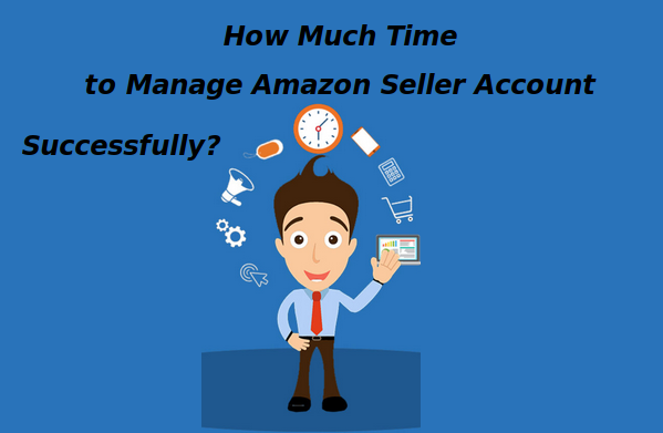 How Much Time Do You Need to Manage an Amazon Seller Account Successfully